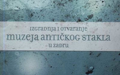 Publikacija – ‘Izgradnja i otvaranje Muzeja antičkog stakla u Zadru’ [Osvrt Vendi Jukić Buča]