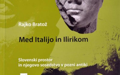 Monografija – Rajko Bratož ‘Med Italijo in Ilirikom – slovenski prostor in njegovo sosedstvo v pozni antiki’ [Osvrt Vendi Jukić Buča]